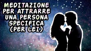 MEDITAZIONE PER ATTRARRE UNA PERSONA SPECIFICA E MIGLIORARE L' AUTOSTIMA