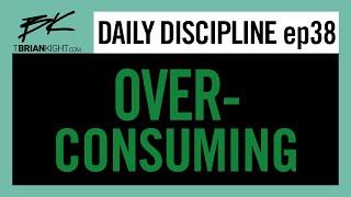 Ep 38: Are You Consuming Too Much Content? || Daily Discipline w/ Brian Kight