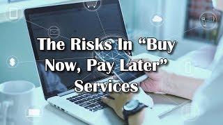 The Risks In "Buy Now, Pay Later" Services