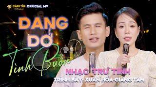  DANG DỞ TÌNH BUỒN - GIÁNG TÂM FT XUÂN HÒA  Bài Hát Hay Nhất Tuần Này