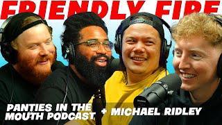 Panties in The Mouth Podcast & Michael Ridley | Friendly Fire ep 3