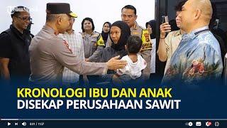 Kronologi Ibu dan Anak Disekap Perusahaan Sawit 2 Bulan Tanpa Makan, Bermula dari Dituduh Mencuri