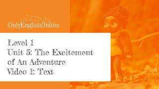 Level 1 | Unit 5: The Excitement of An Adventure | Video 1: Text