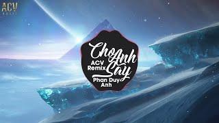 Cho Anh Say (ACV Remix) - Phan Duy Anh | Nhạc Trẻ Remix Tik Tok Gây Nghiện Hay Nhất Hiện Nay