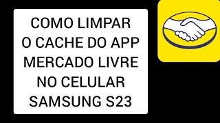 Como limpar o CACHE do App Mercado Livre no celular SAMSUNG S23