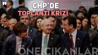 CHP'DE GİZLİ TOPLANTI KRİZİNİN DETAYLARI NELER?