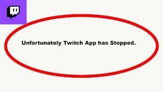 How to fix Twitch Unfortunately Has Stopped Solution | Twitch App Stopped Problem Solved