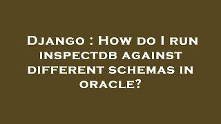 Django : How do I run inspectdb against different schemas in oracle?