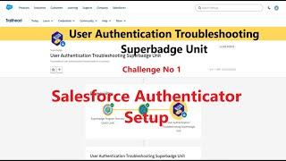 User Authentication Troubleshooting Superbadge Unit || Salesforce Authenticator Setup|| Challenge 1