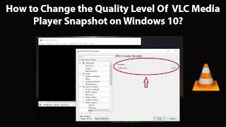 How to Change the Quality Level Of VLC Media Player Snapshot on Windows 10?