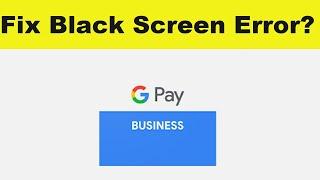 How to Fix Google Pay for Business App Black Screen Error Problem in Android & Ios | 100% Solution