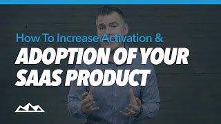 How To Increase Activation & Adoption Of Your SaaS Product