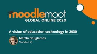 A vision of education technology in 2030 | Martin Dougiamas | MoodleMoot Global 2020