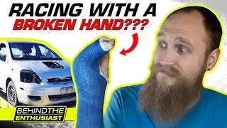 How I Raced With A BROKEN HAND (What Happened?) | Behind The Enthusiast