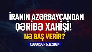 İranın Azərbaycandan qəribə xahişi (Xəbərlər 5.12.2024)