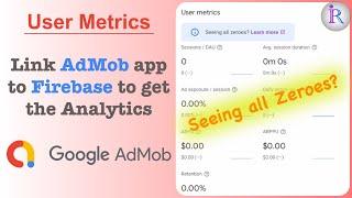 User Metrics shows zeroes in AdMob? Link AdMob to Firebase to get the data from Google Analytics.