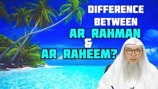 What is the difference between Ar Rahman & Ar Raheem? - Assim al hakeem