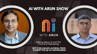 AI & Marketing: AI with Arun Show: Episode 12 with IIM Ahmedabad's Prof Anand Jaiswal