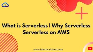 What is Serverless | Why Serverless | Serverless on AWS | Identical Cloud