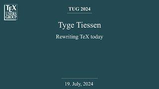 TUG 2024 — Tyge Tiessen — Rewriting TeX today