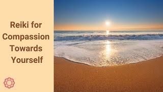 Reiki for Compassion Towards Yourself 