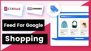 Create Google Shopping Product Feed For Your WooCommerce Store With CTX Feed - WebAppick