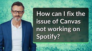 How can I fix the issue of Canvas not working on Spotify?