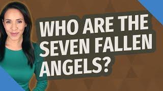 Who are the seven fallen angels?