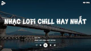 Nhạc Chill Tiktok - Tổng Hợp Những Bài Hát Tiktok "Nghe Là Nghiện" - Nhạc Lofi Chill Buồn 2024