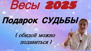  Весы 2025  Подарок судьбы ( обидой можно подавиться… )…… Розанна Княжанская