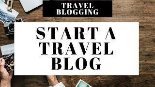 How To Start A Travel Blog | Travel Blogging 101 For Beginners