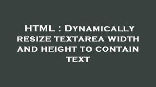 HTML : Dynamically resize textarea width and height to contain text