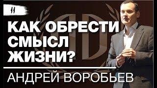 Андрей Воробьев: «Как обрести смысл жизни?» Часть 1