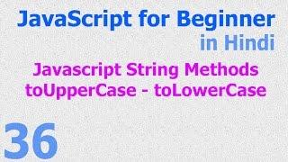 36 - JavaScript Beginner Tutorials - String Method - toUpperCase toLowerCase - Hindi