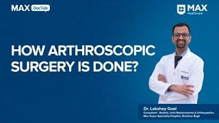 How Arthroscopic Surgery is Done? | Dr. Lakshay Goel | Max Hospital, Shalimar Bagh