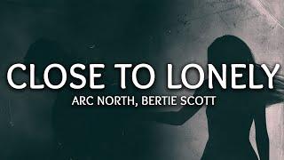 Arc North, Bertie Scott ‒ Close to Lonely (Lyrics)