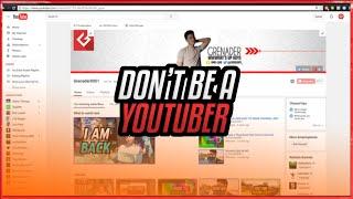 DON'T BECOME A YOUTUBER, HERE'S WHY