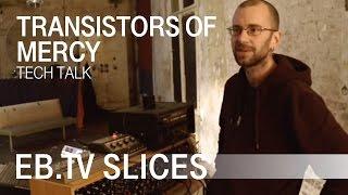 TRANSISTORS OF MERCY (EB.TV Tech Talk)