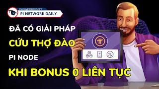 Đã Có Giải Pháp Cứu Thợ Đào Pi Node Khi Bonus 0 Liên Tục