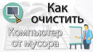 Как очистить компьютер от мусора и ускорить его работу