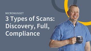 3 Types of Scans: Discovery, Full, Compliance