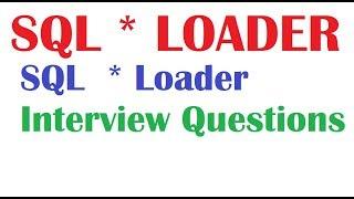 SQL * Loader Tutorial : SQL * Loader Interview Questions  & Answers