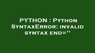 PYTHON : Python SyntaxError: invalid syntax end=''