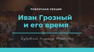 Публичная лекция Александра Михайловича Дубровского «Иван Грозный и его время»