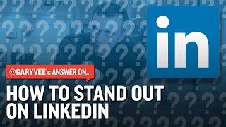 How To Stand Out On LinkedIn