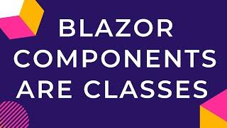 Blazor Components Are Classes To