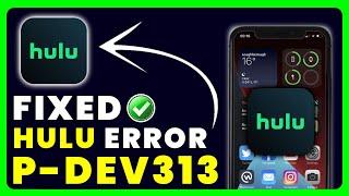 Hulu Error Code P-DEV313: How to Fix Hulu Error Code P-DEV313