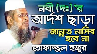 নবী(দঃ)‘র আর্দ শ ছাড়া জান্নাত নাসিব হবে না । তোফাজ্জল হুজুর । Mawlana Tofazzal Hossain