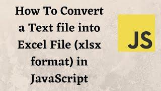 How To Convert a Text file into Excel File (xlsx format) in JavaScript