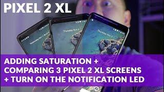 GOOGLE PIXEL 2 XL | Adding SATURATION + Comparing 3 Screens + How-To Activate the Notification LED